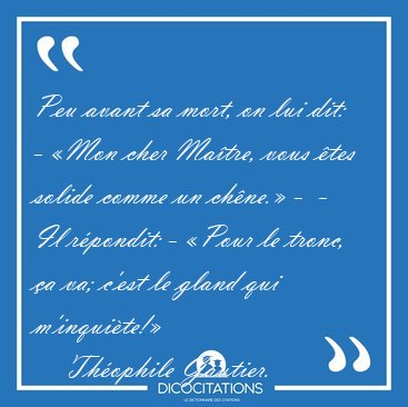 Peu avant sa mort, on lui dit: - �Mon cher Ma�tre, vous �tes [...] - Th�ophile Gautier...