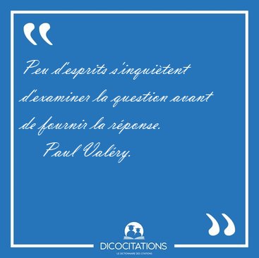 Peu d'esprits s'inqui�tent d'examiner la question avant de [...] - Paul Val�ry...