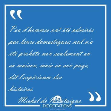 Peu d'hommes ont �t� admir�s par leurs domestiques; nul n'a �t� [...] - Michel de Montaigne...
