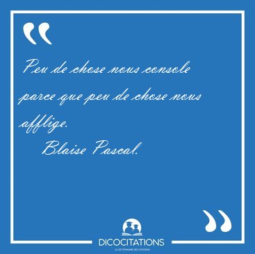 Peu de chose nous console parce que peu de chose nous [...] - Blaise Pascal...