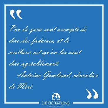 Peu de gens sont exempts de dire des fadaises, et le malheur est [...] - Antoine Gombaud, chevalier de M�r�...