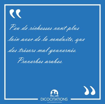 Peu de richesses vont plus loin avec de la conduite, que des [...] - Proverbes arabes...