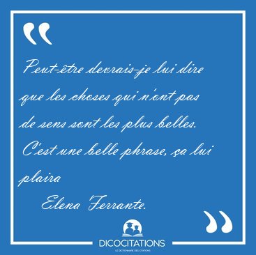 Peut-�tre devrais-je lui dire que les choses qui n'ont pas de [...] - Elena Ferrante...