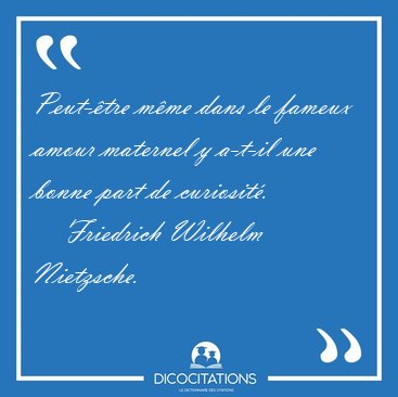 Peut-�tre m�me dans le fameux amour maternel y a-t-il une bonne [...] - Friedrich Wilhelm Nietzsche...