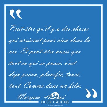 Peut-�tre qu'il y a des choses qui arrivent pour rien dans la [...] - Meryem  Alaoui...