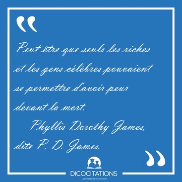 Peut-�tre que seuls les riches et les gens c�l�bres pouvaient se [...] - Phyllis Dorothy James, dite P. D. James...