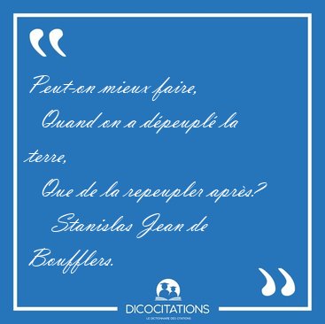 Peut-on mieux faire,    Quand on a dpeupl la terre,    Que de [...] - Stanislas Jean de Boufflers...