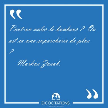 Peut-on voler le bonheur ?  Ou est ce une supercherie de plus [...] - Markus Zusak...