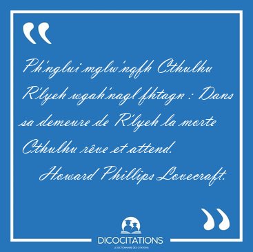 Ph'nglui mglw'nqfh Cthulhu R'lyeh wgah'nagl fhtagn : Dans sa [...] - Howard Phillips Lovecraft...