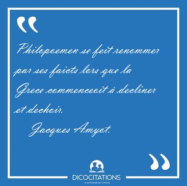 Philopoemen se feit renommer par ses faicts lors que la Grece [...] - Jacques Amyot...
