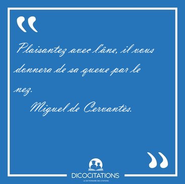 Plaisantez avec l'ne, il vous donnera de sa queue par le [...] - Miguel de Cervants...