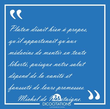 Platon disait bien � propos, qu'il appartenait qu'aux m�decins [...] - Michel de Montaigne...