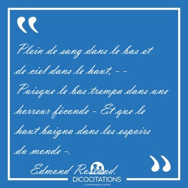 Plein de sang dans le bas et de ciel dans le haut, - - Puisque [...] - Edmond Rostand...