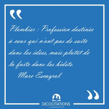 Plombier : Profession destin�e � ceux qui n'ont pas de suite [...] - Marc Escayrol...