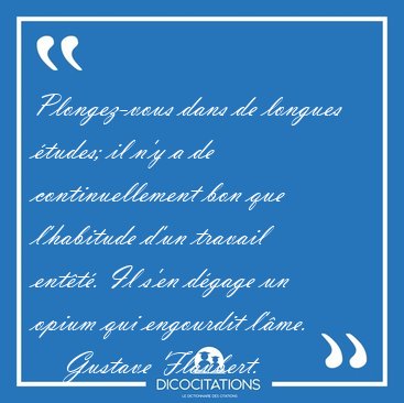 Plongez-vous dans de longues �tudes; il n'y a de continuellement [...] - Gustave Flaubert...