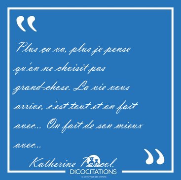 Plus a va, plus je pense qu'on ne choisit pas grand-chose. La [...] - Katherine Pancol...