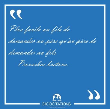 Plus facile au fils de demander au p�re qu'au p�re de demander [...] - Proverbes bretons...