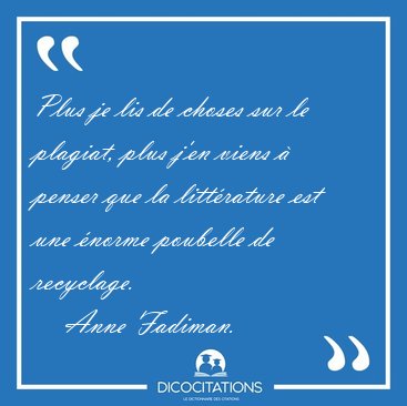 Plus je lis de choses sur le plagiat, plus j'en viens � penser [...] - Anne Fadiman...