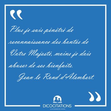 Plus je suis p�n�tr� de reconnaissance des bont�s de Votre [...] - Jean le Rond d'Alembert...