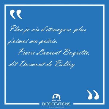 Plus je vis d'�trangers, plus j'aimai ma [...] - Pierre Laurent Buyrette, dit Dormont de Belloy...