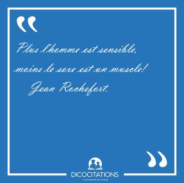 Plus l'homme est sensible, moins le sexe est un [...] - Jean Rochefort...