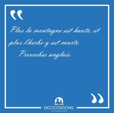 Plus la montagne est haute, et plus l'herbe y est [...] - Proverbes anglais...