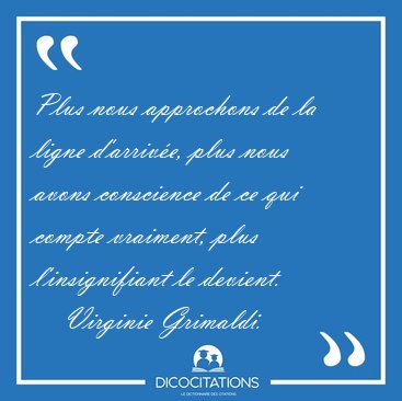 Plus nous approchons de la ligne d'arriv�e, plus nous avons [...] - Virginie Grimaldi...