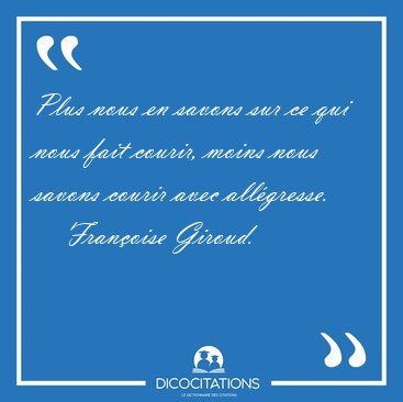 Plus nous en savons sur ce qui nous fait courir, moins nous [...] - Fran�oise Giroud...