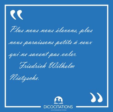 Plus nous nous �levons, plus nous paraissons petits � ceux qui [...] - Friedrich Wilhelm Nietzsche...