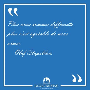 Plus nous sommes diff�rents, plus c'est agr�able de nous aimer. [...] - Olaf Stapeldon...