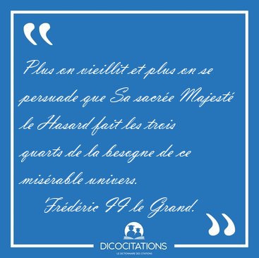 Plus on vieillit et plus on se persuade que Sa sacr�e Majest� le [...] - Fr�d�ric II le Grand...