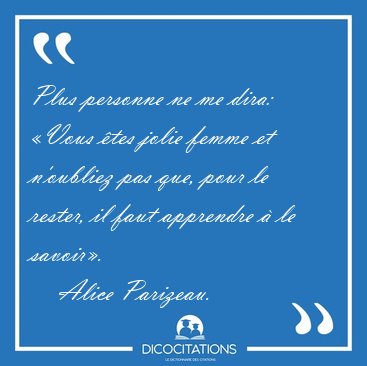 Plus personne ne me dira: Vous tes jolie femme et n'oubliez [...] - Alice Parizeau...