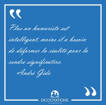 Plus un humoriste est intelligent, moins il a besoin de dformer [...] - Andr Gide...