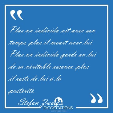 Plus un individu vit avec son temps, plus il meurt avec lui. [...] - Stefan Zweig...