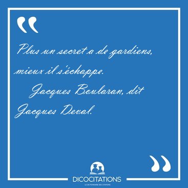 Plus un secret a de gardiens, mieux il [...] - Jacques Boularan, dit Jacques Deval...