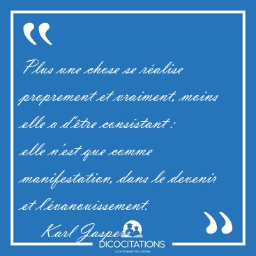Plus une chose se ralise proprement et vraiment, moins elle a [...] - Karl Jaspers...