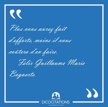 Plus vous aurez fait d'efforts, moins il vous cotera d'en [...] - Flix Guillaume Marie Bogaerts...