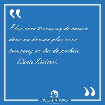 Plus vous trouverez de raison dans un homme plus vous trouverez [...] - Denis Diderot...