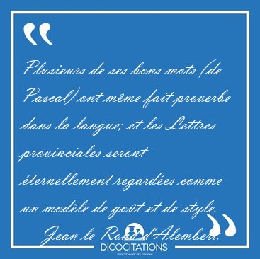 Plusieurs de ses bons mots (de Pascal) ont m�me fait proverbe [...] - Jean le Rond d'Alembert...