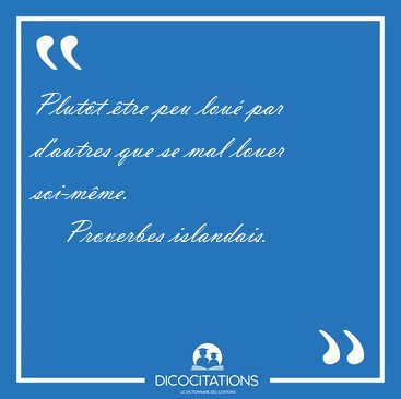 Plut�t �tre peu lou� par d'autres que se mal louer [...] - Proverbes islandais...