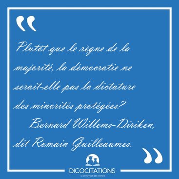 Plutt que le rgne de la majorit, la dmocratie ne serait-elle [...] - Bernard Willems-Diriken, dit Romain Guilleaumes...