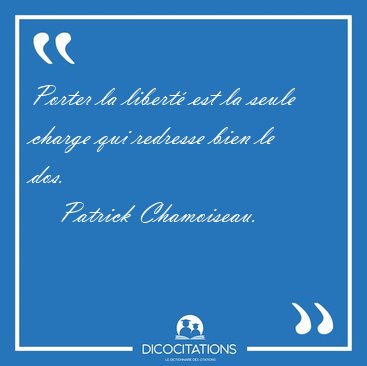 Porter la libert� est la seule charge qui redresse bien le [...] - Patrick Chamoiseau...