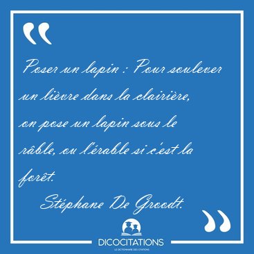 Poser un lapin : Pour soulever un li�vre dans la clairi�re, on [...] - St�phane De Groodt...