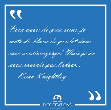 Pour avoir de gros seins, je mets du blanc de poulet dans mon [...] - Keira Knightley...