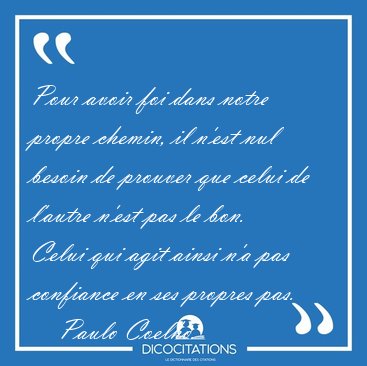 Pour avoir foi dans notre propre chemin, il n'est nul besoin de [...] - Paulo Coelho...