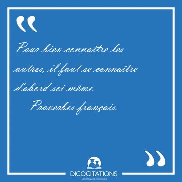 Pour bien connatre les autres, il faut se connatre d'abord [...] - Proverbes franais...