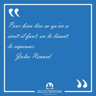 Pour bien lire ce qu'on a �crit il faut, en le lisant, le [...] - Jules Renard...