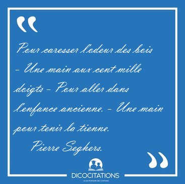 Pour caresser l'odeur des bois - Une main aux cent mille doigts [...] - Pierre Seghers...