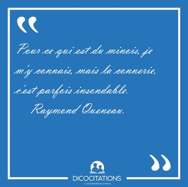 Pour ce qui est du minois, je m'y connais, mais la connerie, [...] - Raymond Queneau...