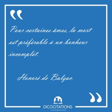 Pour certaines mes, la mort est prfrable  un bonheur [...] - Honor de Balzac...